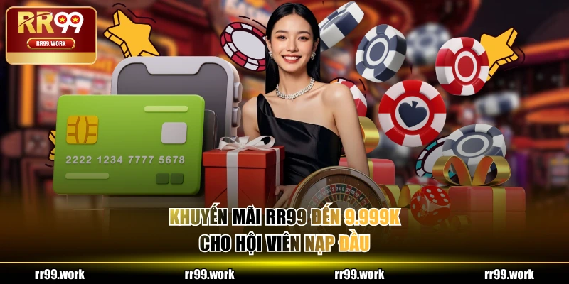 Khuyến mãi RR99 đến 9.999K cho hội viên nạp đầu