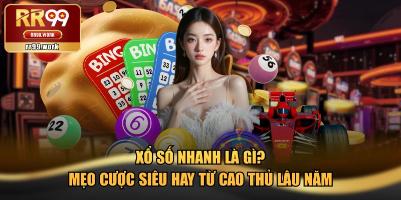 Xổ Số Nhanh Là Gì? Mẹo Cược Siêu Hay Từ Cao Thủ Lâu Năm